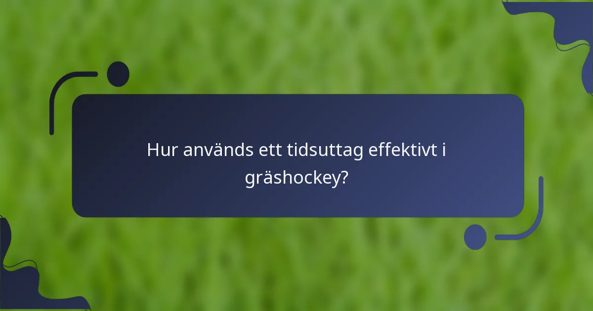 Hur används ett tidsuttag effektivt i gräshockey?