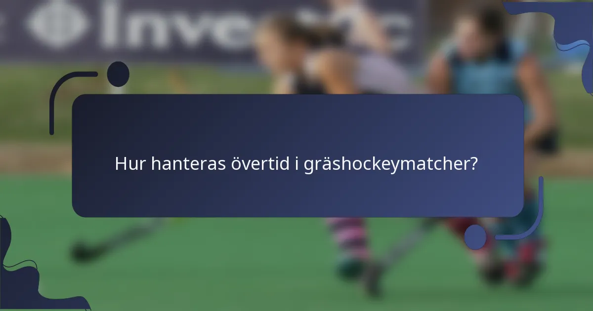 Hur hanteras övertid i gräshockeymatcher?