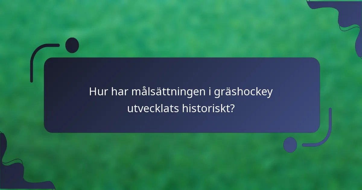 Hur har målsättningen i gräshockey utvecklats historiskt?