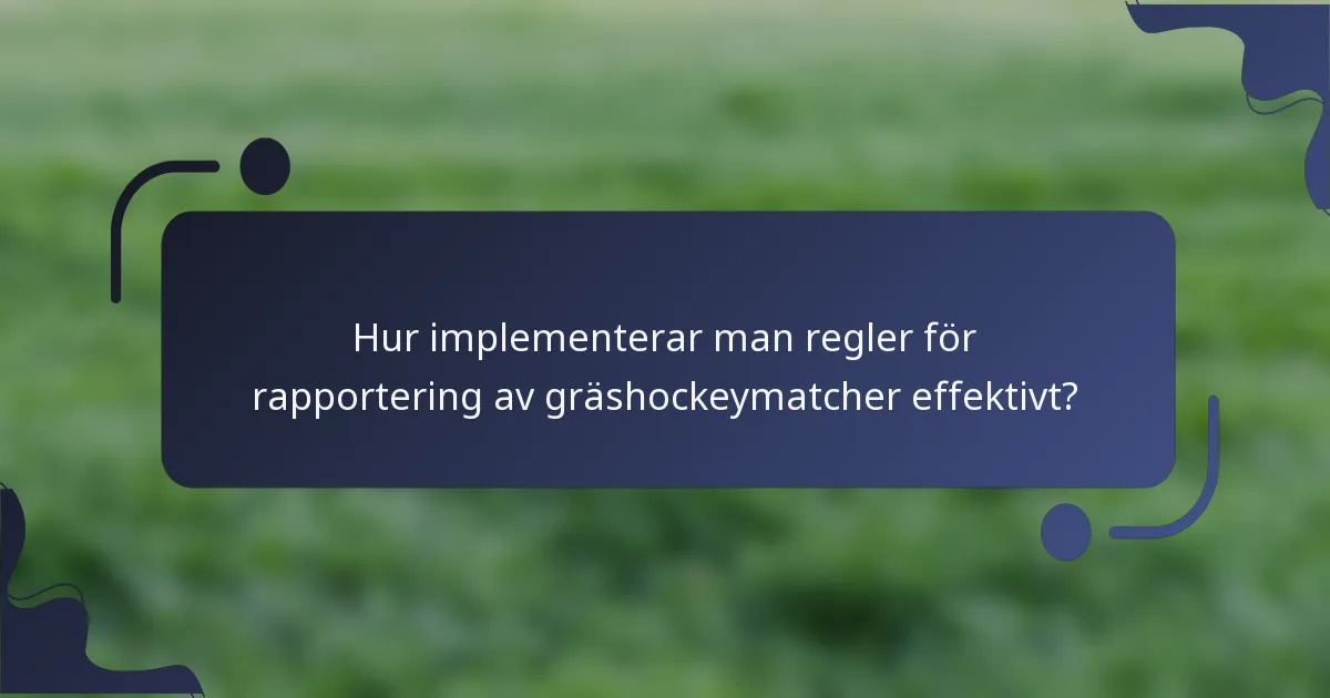 Hur implementerar man regler för rapportering av gräshockeymatcher effektivt?