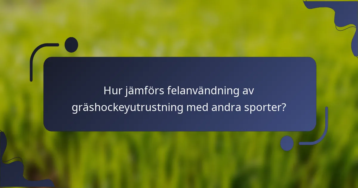 Hur jämförs felanvändning av gräshockeyutrustning med andra sporter?