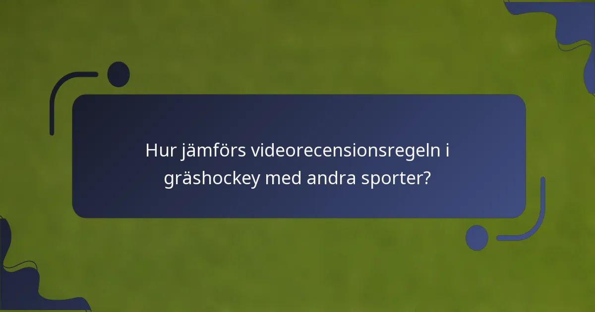 Hur jämförs videorecensionsregeln i gräshockey med andra sporter?