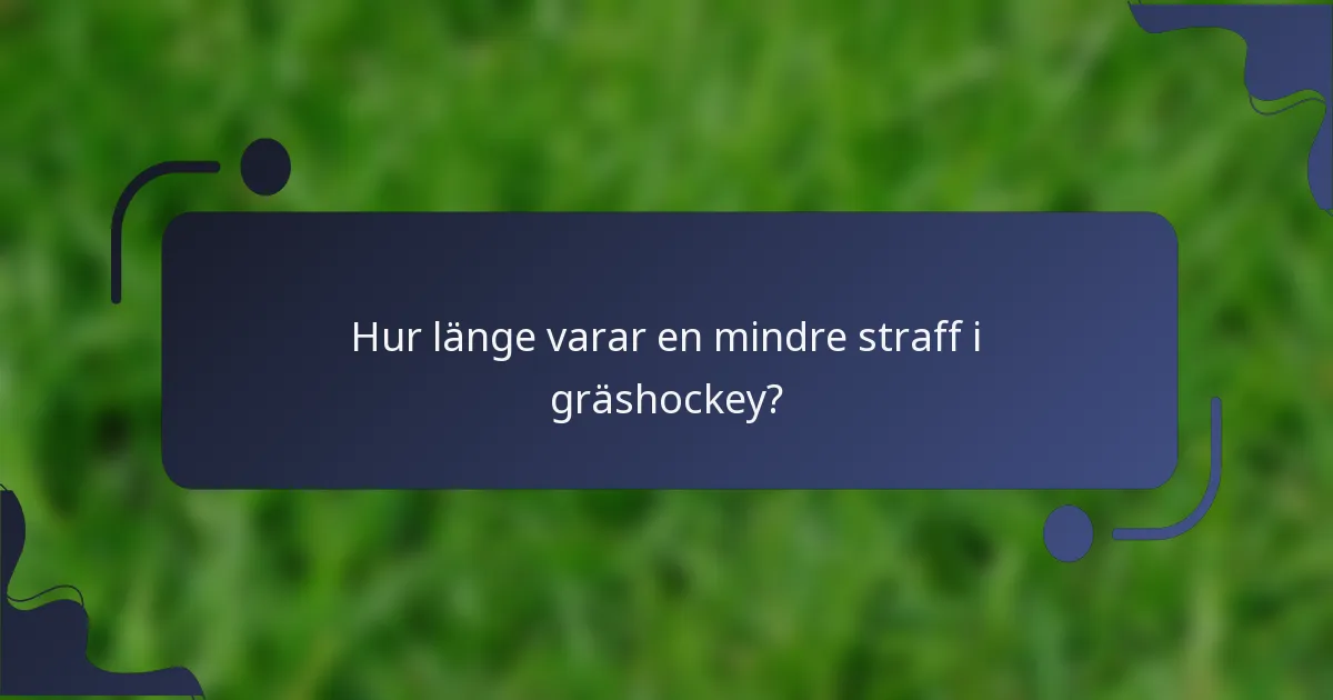 Hur länge varar en mindre straff i gräshockey?