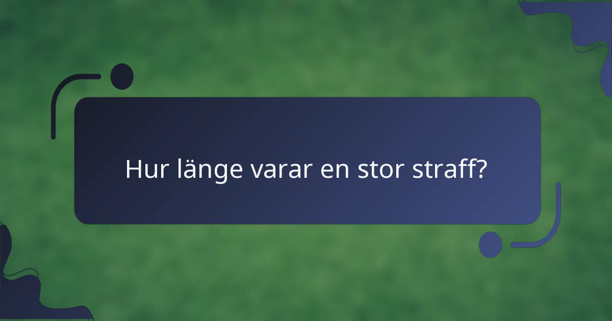 Hur länge varar en stor straff?