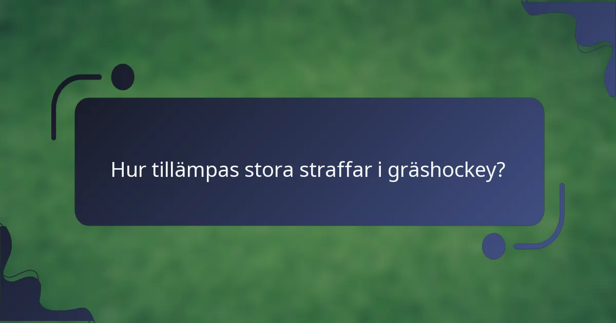 Hur tillämpas stora straffar i gräshockey?