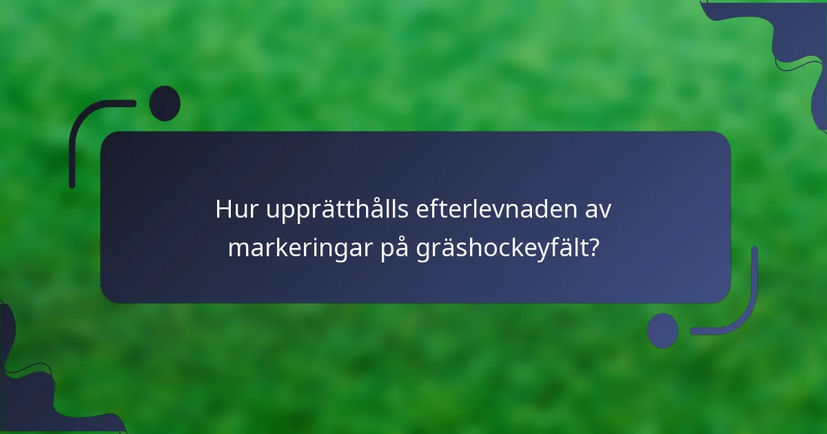 Hur upprätthålls efterlevnaden av markeringar på gräshockeyfält?