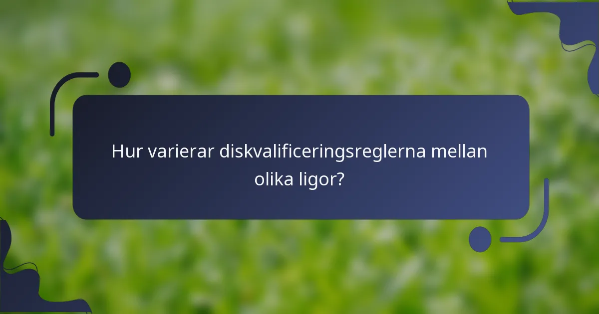 Hur varierar diskvalificeringsreglerna mellan olika ligor?