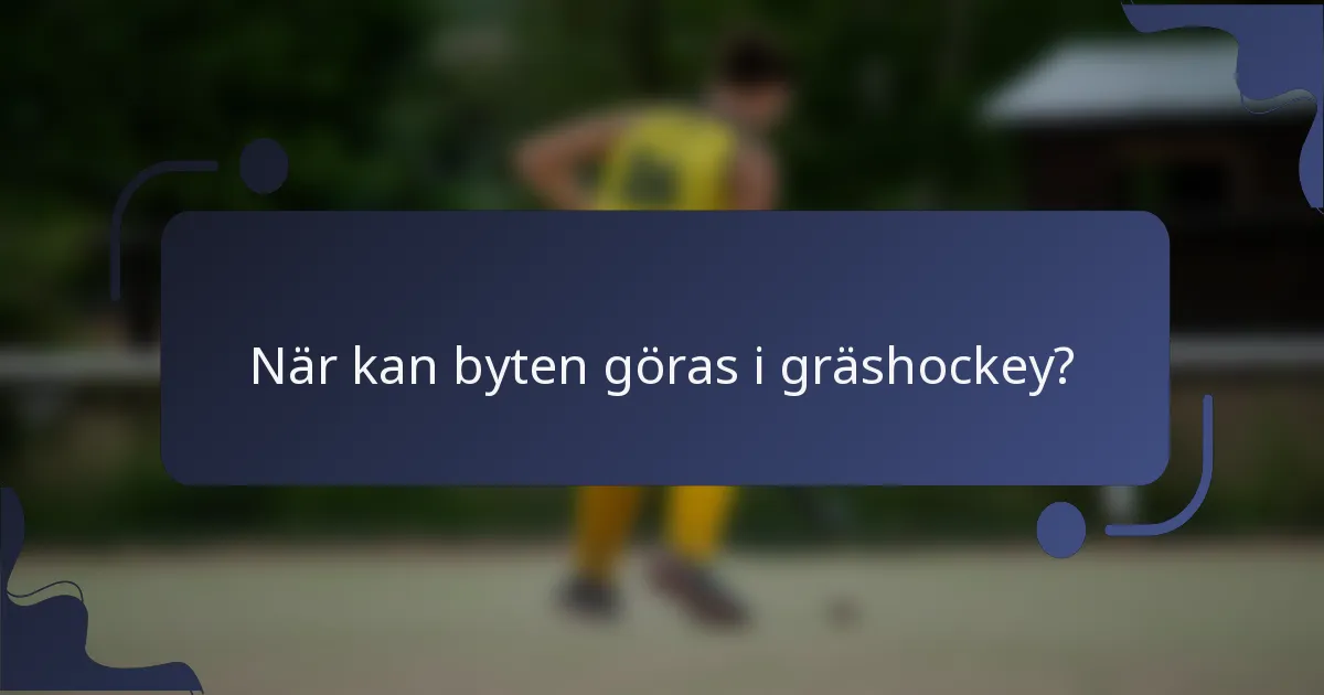 När kan byten göras i gräshockey?