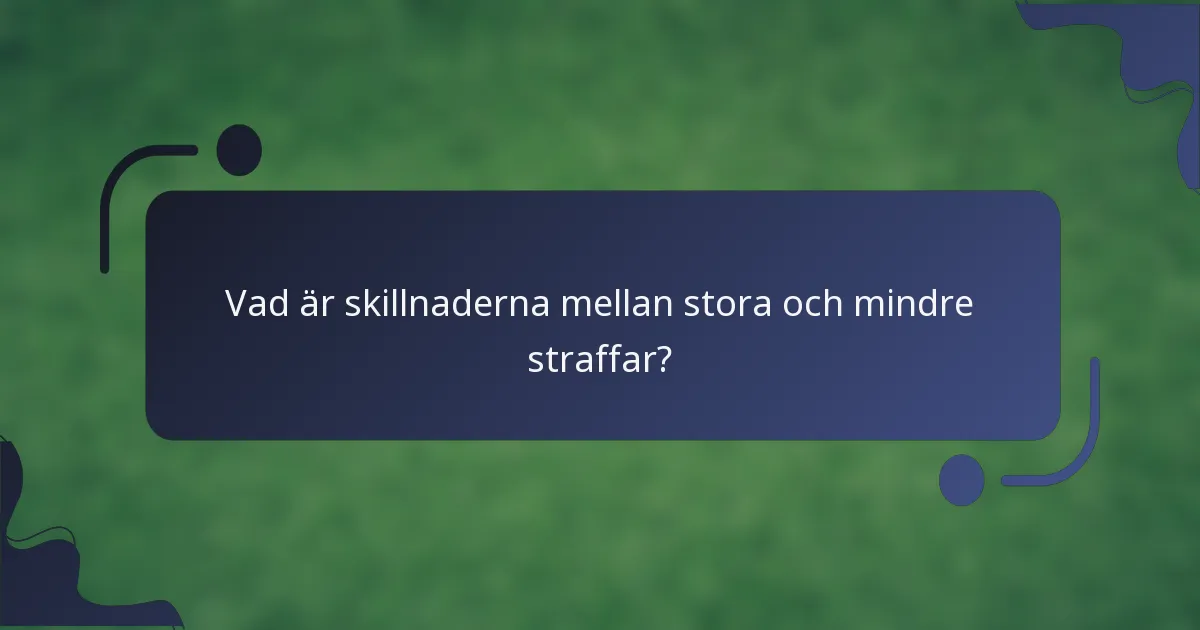 Vad är skillnaderna mellan stora och mindre straffar?