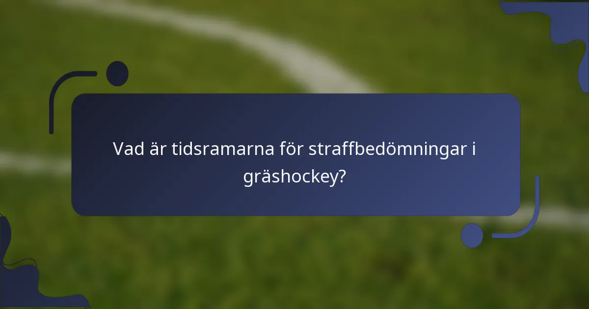 Vad är tidsramarna för straffbedömningar i gräshockey?
