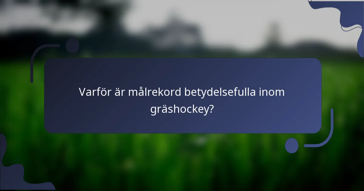 Varför är målrekord betydelsefulla inom gräshockey?