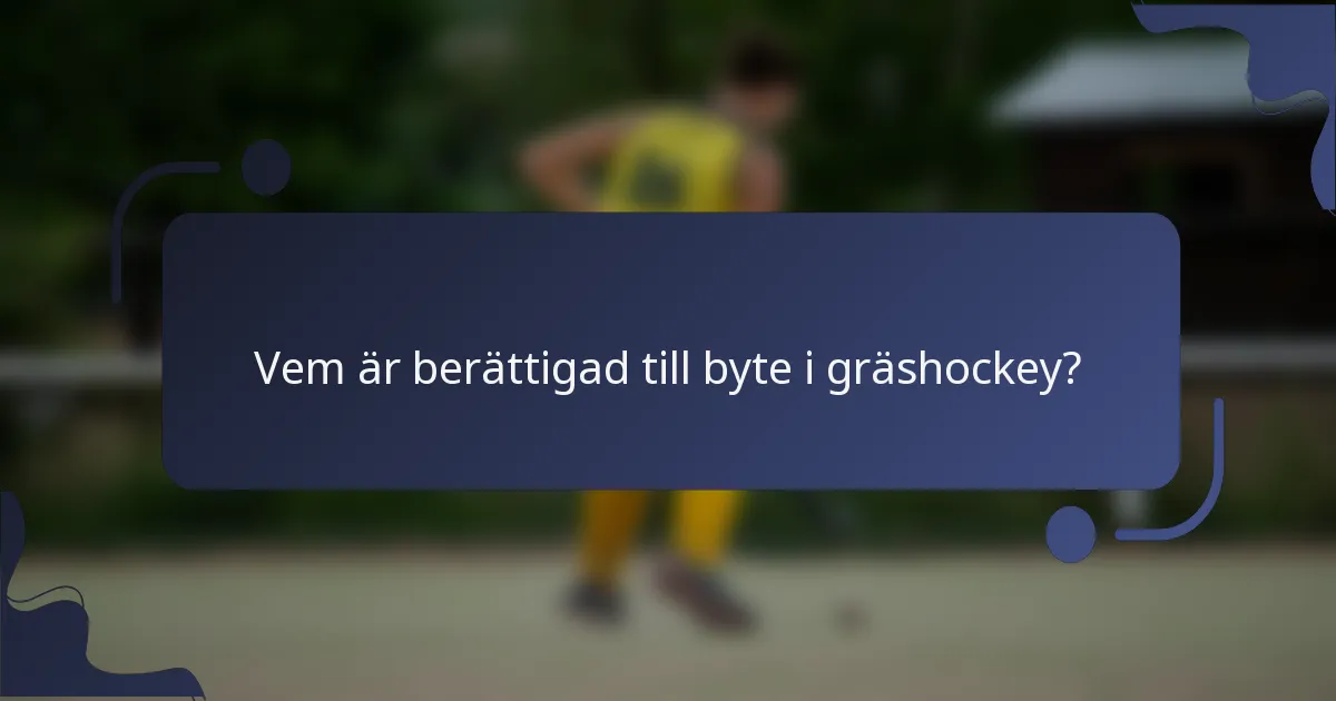 Vem är berättigad till byte i gräshockey?