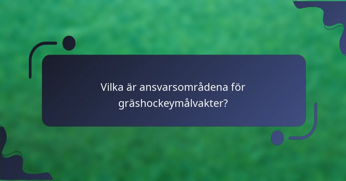 Vilka är ansvarsområdena för gräshockeymålvakter?