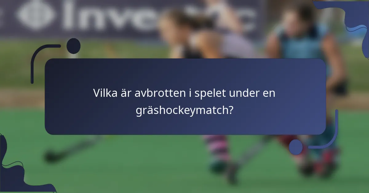 Vilka är avbrotten i spelet under en gräshockeymatch?