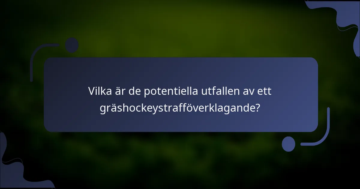Vilka är de potentiella utfallen av ett gräshockeystrafföverklagande?