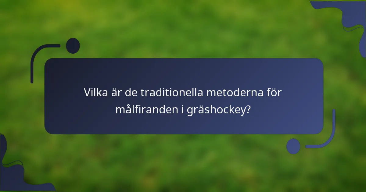 Vilka är de traditionella metoderna för målfiranden i gräshockey?