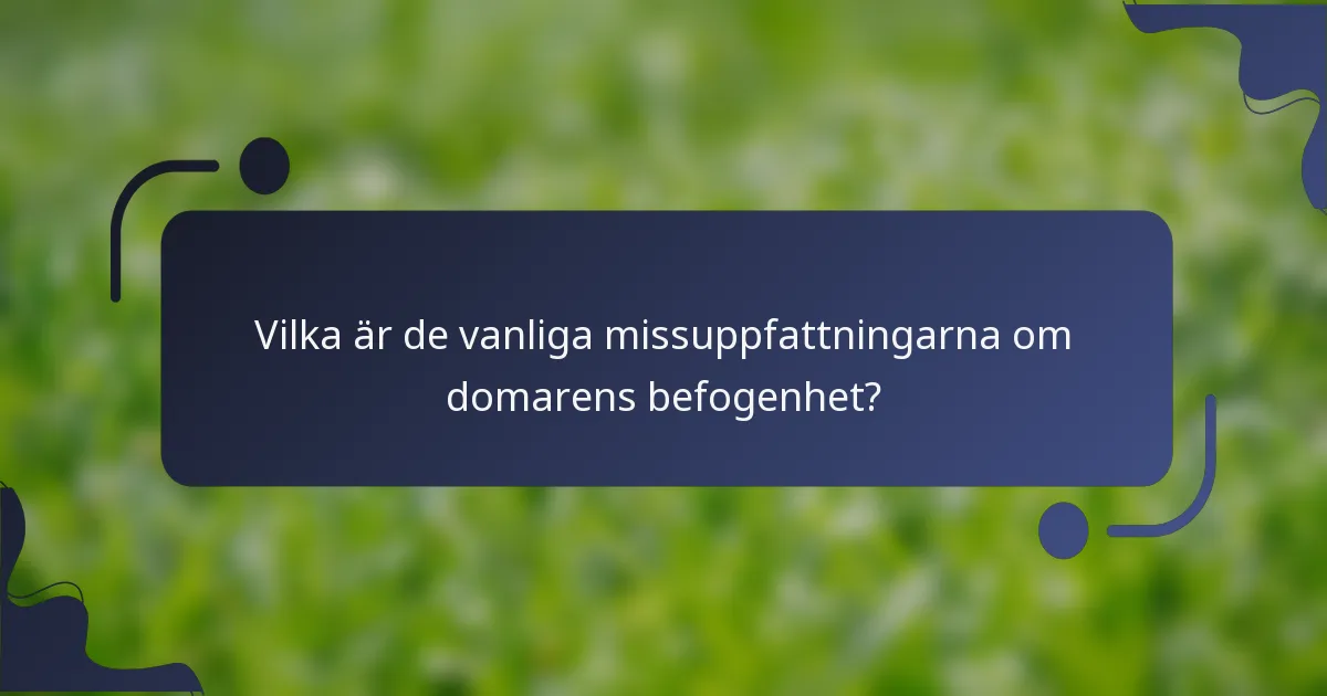Vilka är de vanliga missuppfattningarna om domarens befogenhet?