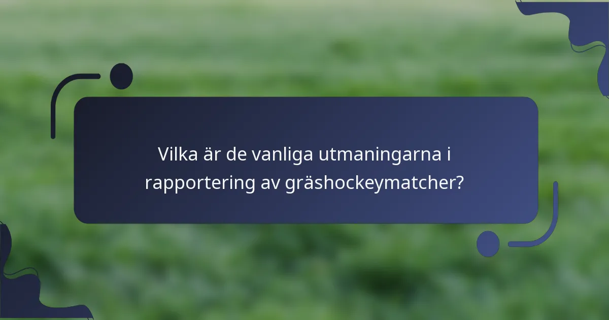 Vilka är de vanliga utmaningarna i rapportering av gräshockeymatcher?