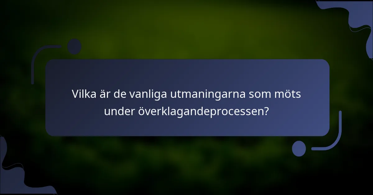 Vilka är de vanliga utmaningarna som möts under överklagandeprocessen?