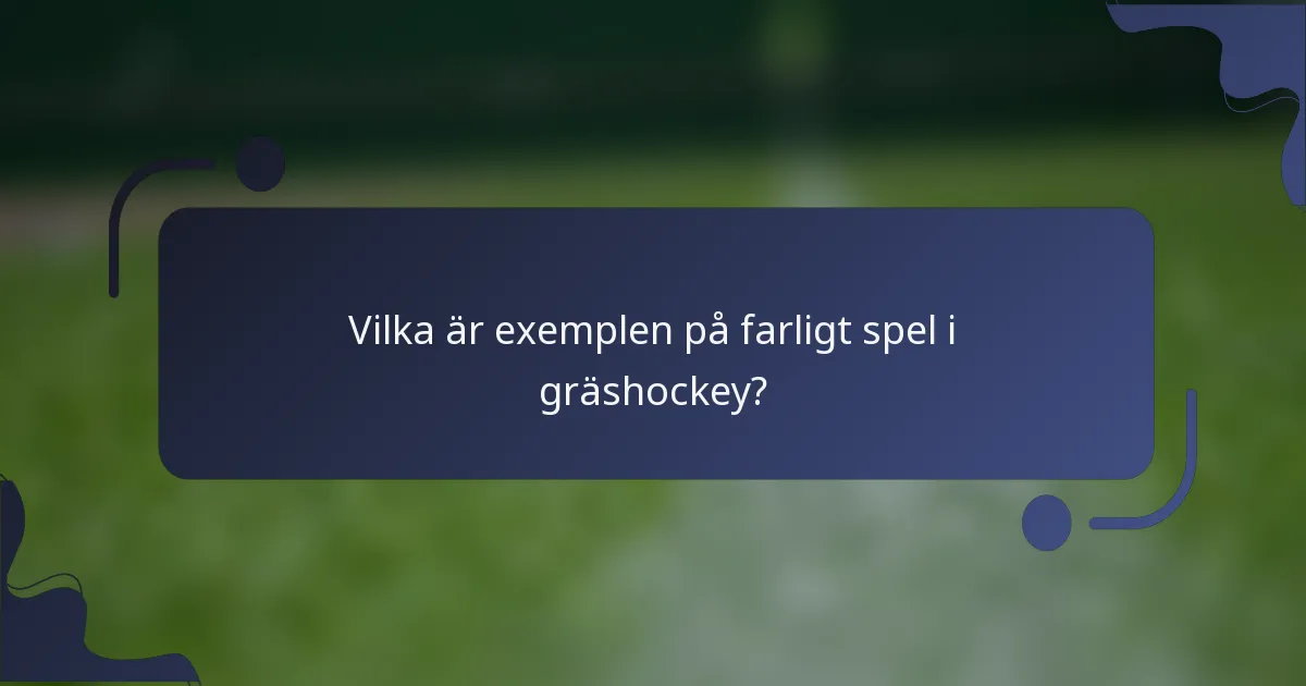 Vilka är exemplen på farligt spel i gräshockey?
