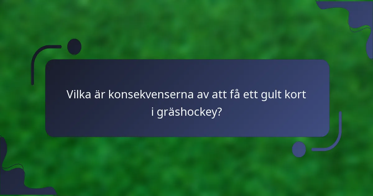Vilka är konsekvenserna av att få ett gult kort i gräshockey?