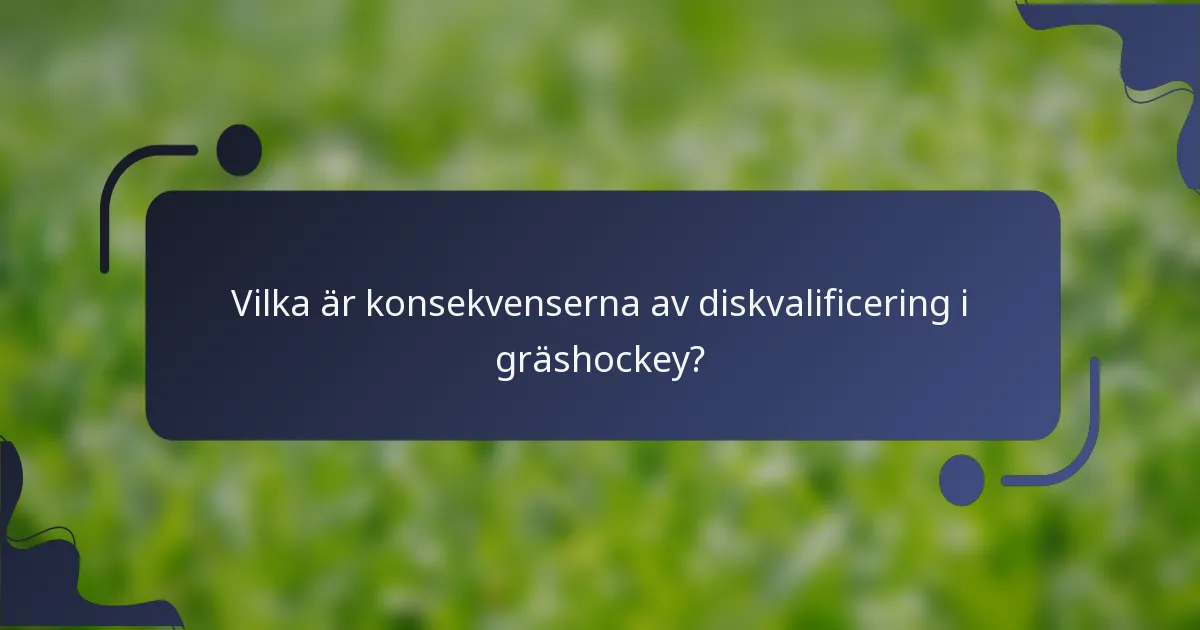 Vilka är konsekvenserna av diskvalificering i gräshockey?