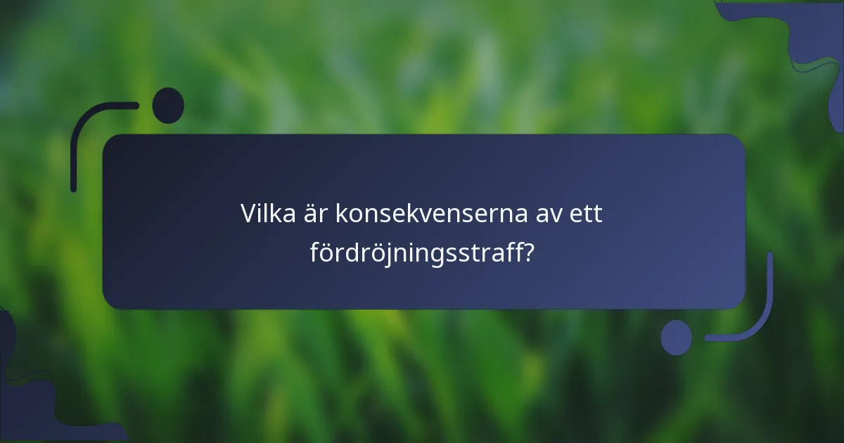Vilka är konsekvenserna av ett fördröjningsstraff?