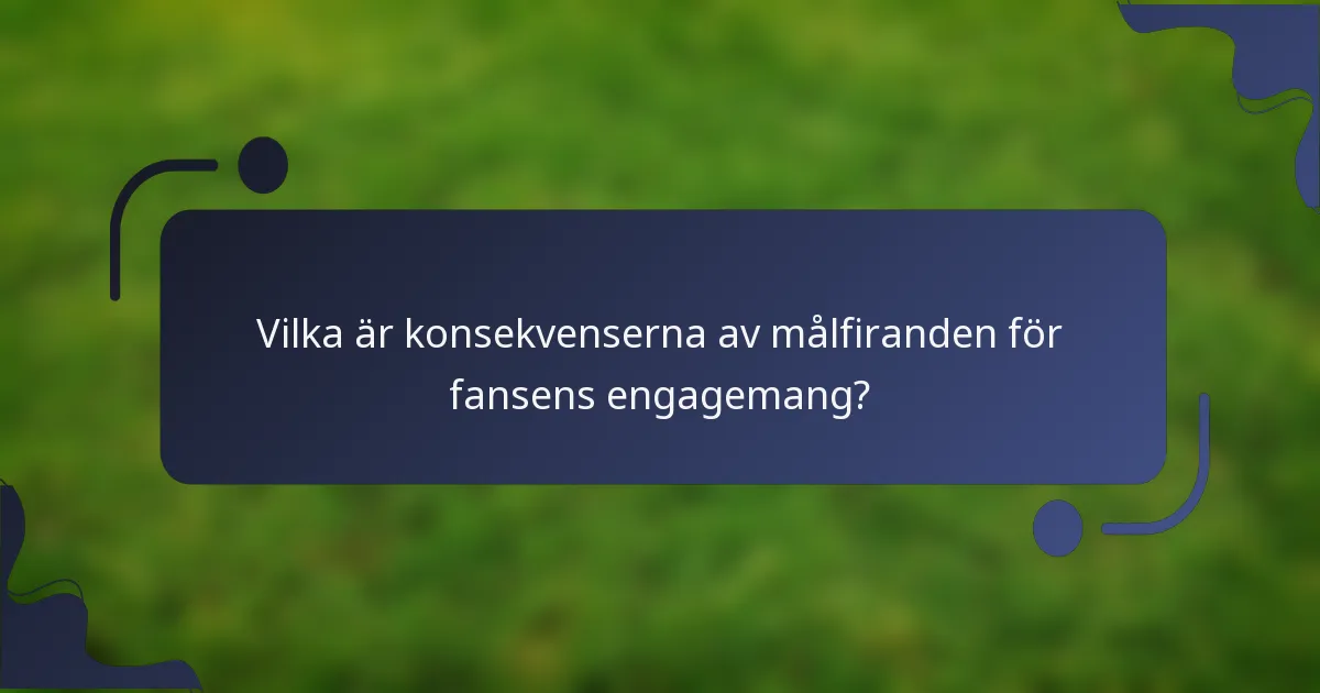 Vilka är konsekvenserna av målfiranden för fansens engagemang?