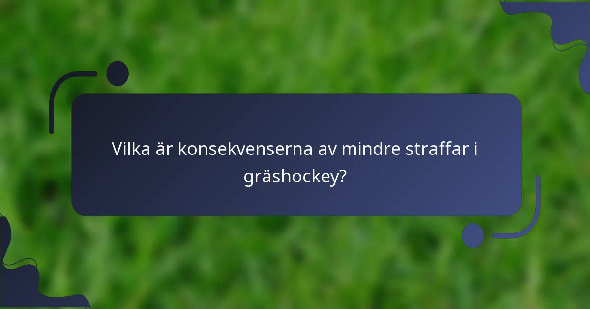 Vilka är konsekvenserna av mindre straffar i gräshockey?