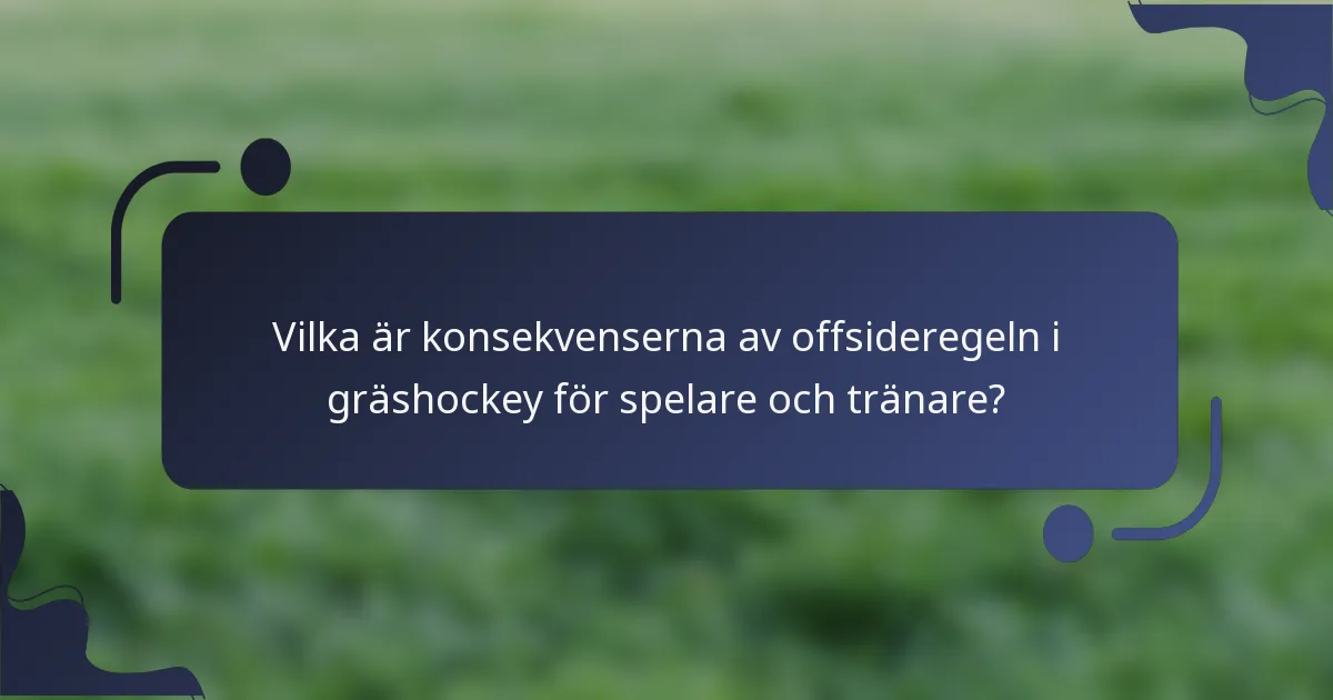Vilka är konsekvenserna av offsideregeln i gräshockey för spelare och tränare?