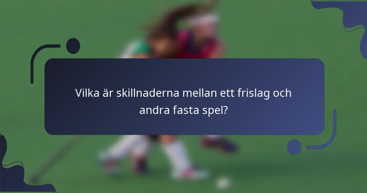 Vilka är skillnaderna mellan ett frislag och andra fasta spel?