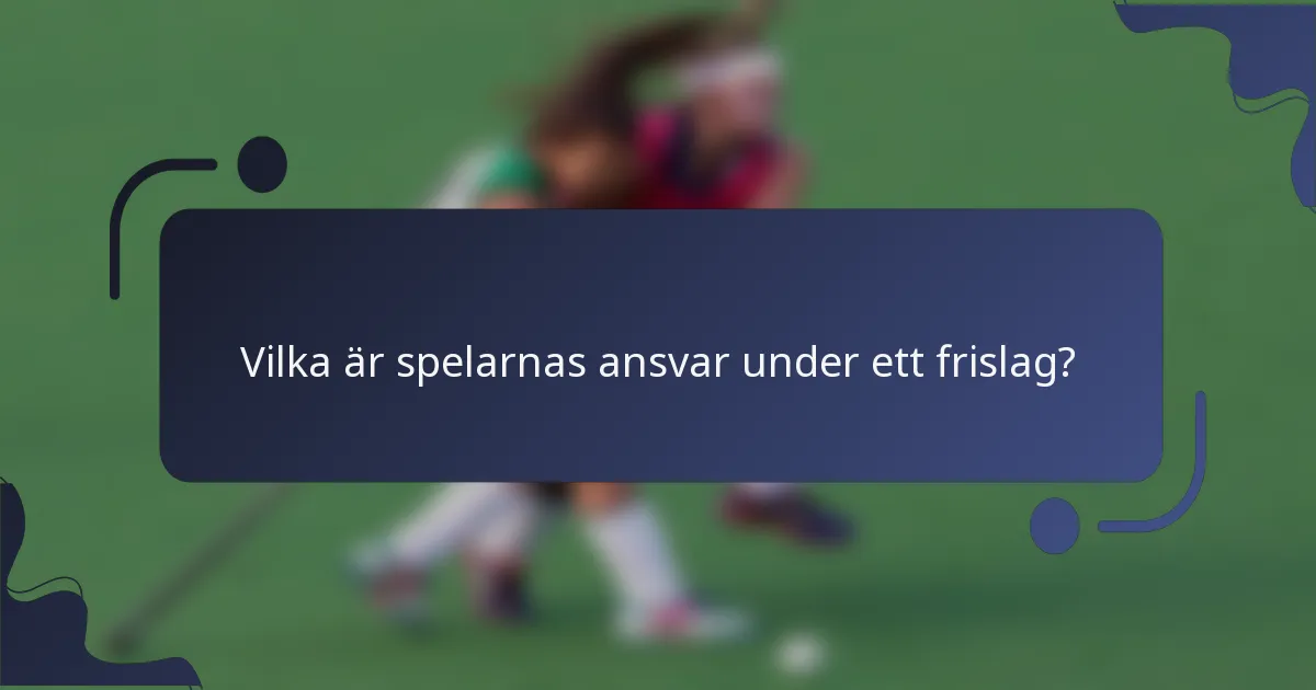 Vilka är spelarnas ansvar under ett frislag?