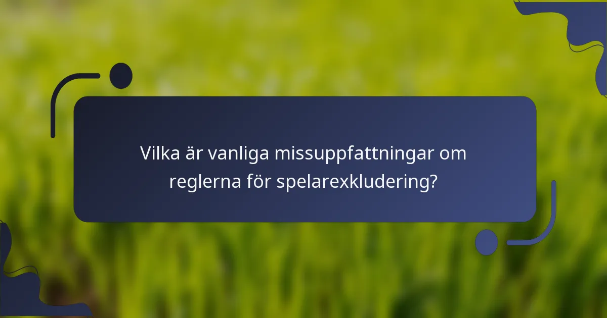 Vilka är vanliga missuppfattningar om reglerna för spelarexkludering?