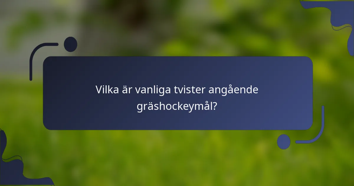 Vilka är vanliga tvister angående gräshockeymål?