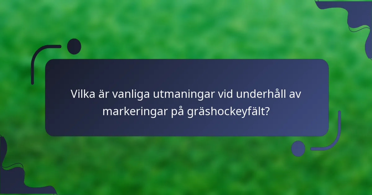 Vilka är vanliga utmaningar vid underhåll av markeringar på gräshockeyfält?