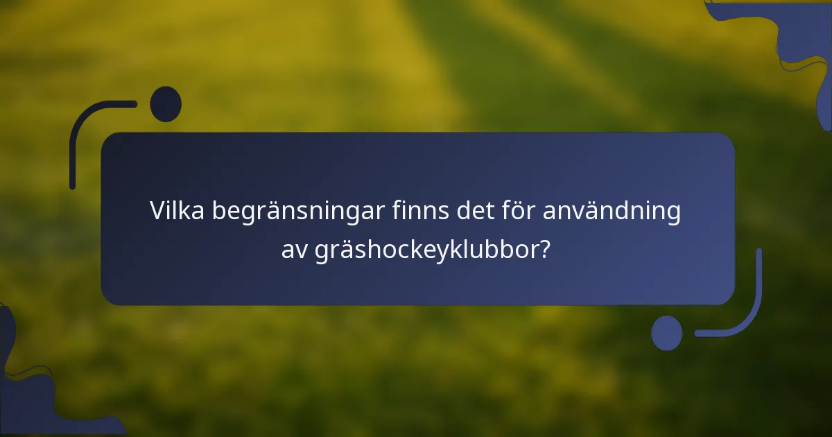 Vilka begränsningar finns det för användning av gräshockeyklubbor?