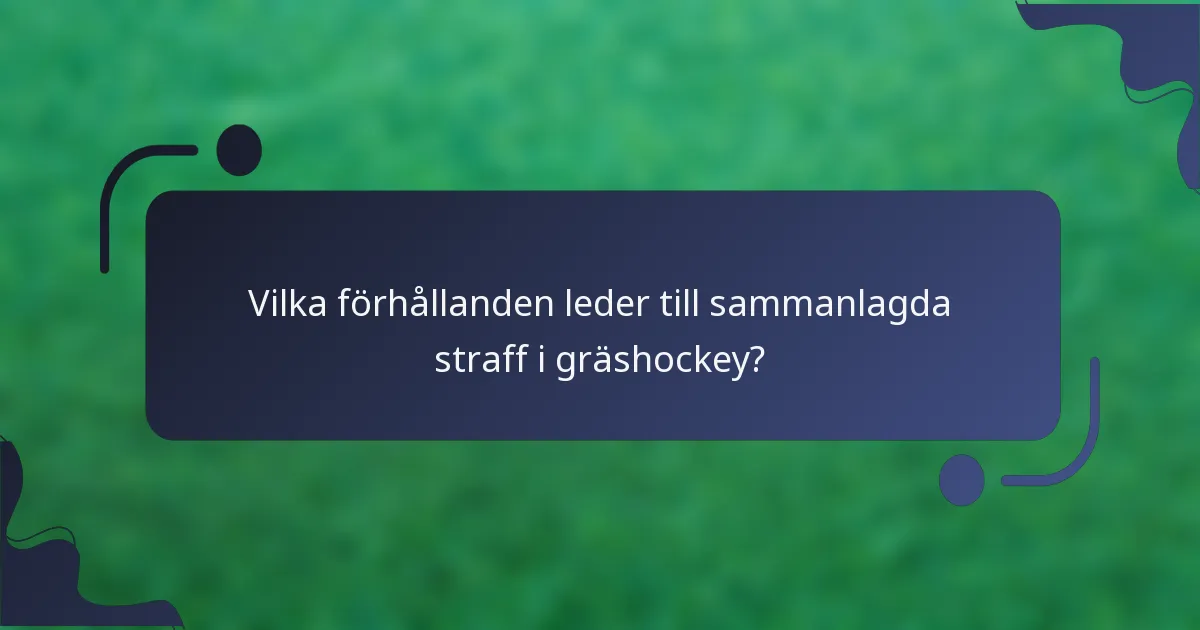 Vilka förhållanden leder till sammanlagda straff i gräshockey?