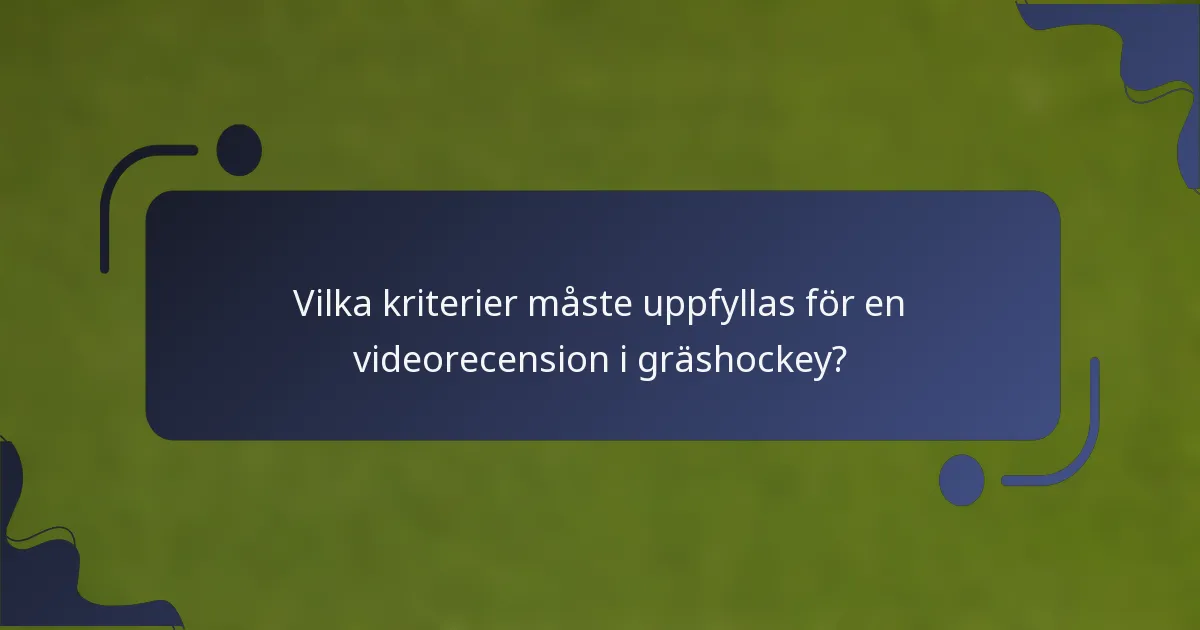 Vilka kriterier måste uppfyllas för en videorecension i gräshockey?