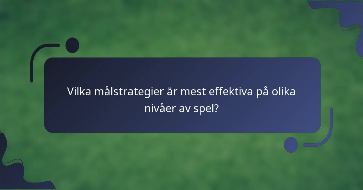 Vilka målstrategier är mest effektiva på olika nivåer av spel?