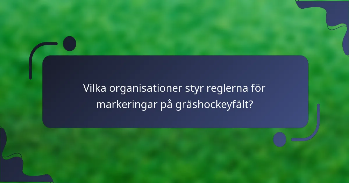 Vilka organisationer styr reglerna för markeringar på gräshockeyfält?