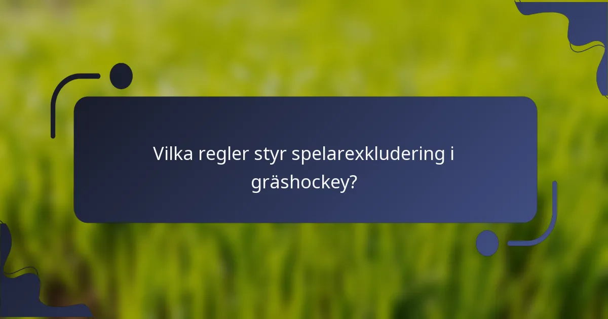 Vilka regler styr spelarexkludering i gräshockey?