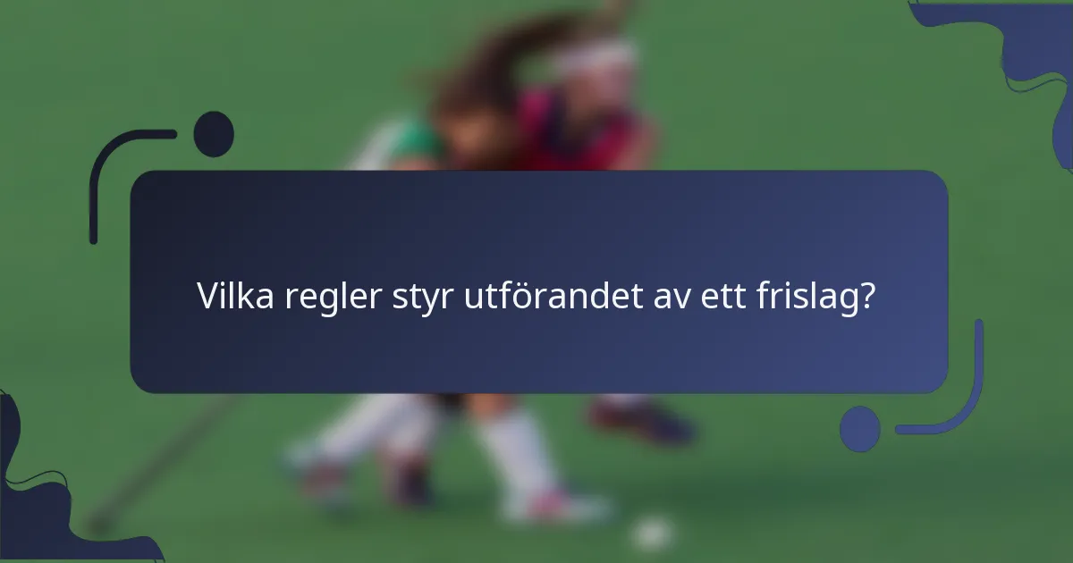 Vilka regler styr utförandet av ett frislag?