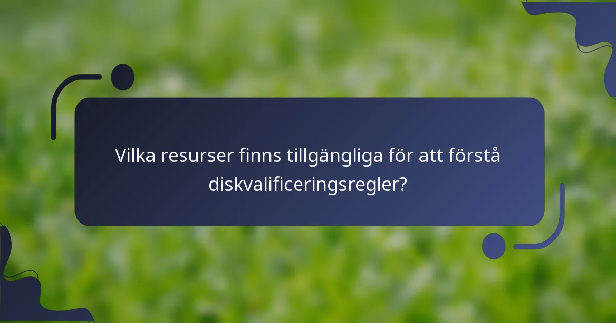 Vilka resurser finns tillgängliga för att förstå diskvalificeringsregler?