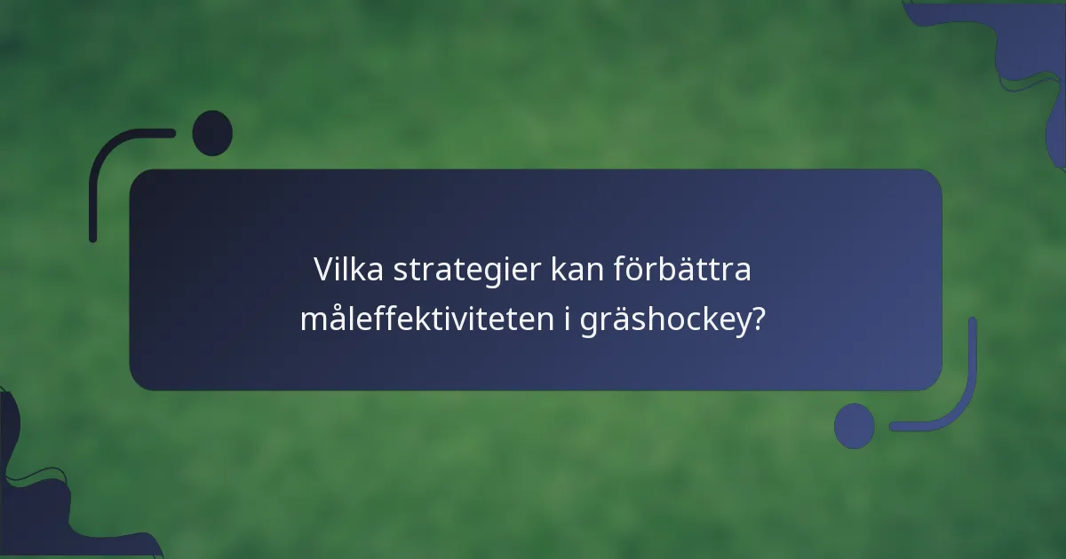 Vilka strategier kan förbättra måleffektiviteten i gräshockey?