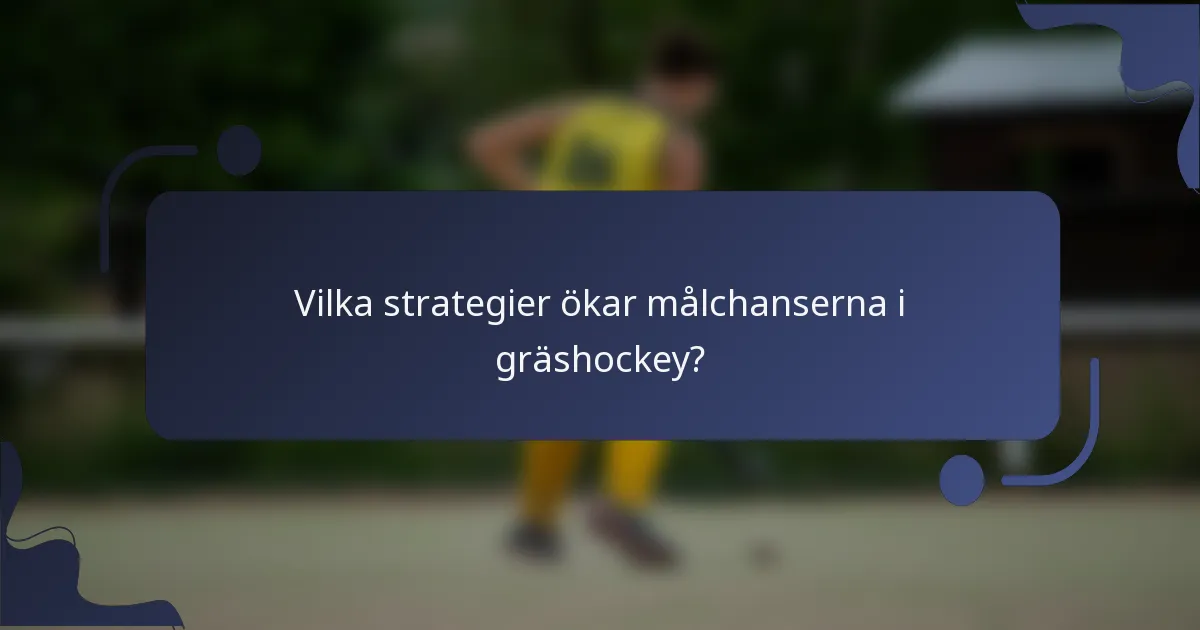 Vilka strategier ökar målchanserna i gräshockey?