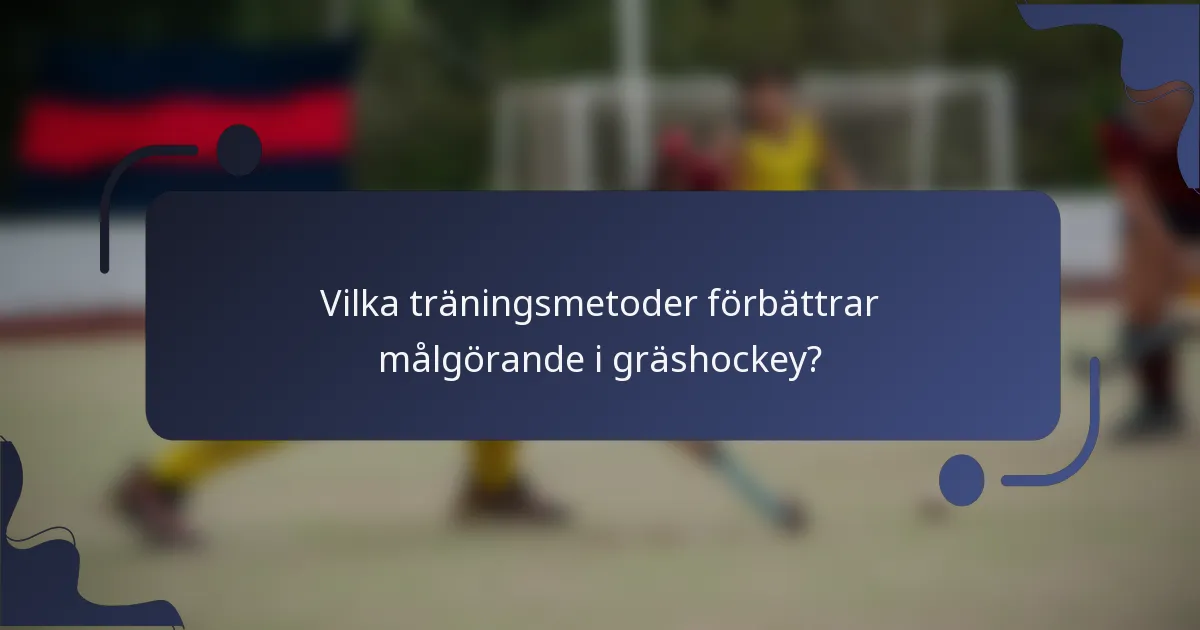 Vilka träningsmetoder förbättrar målgörande i gräshockey?