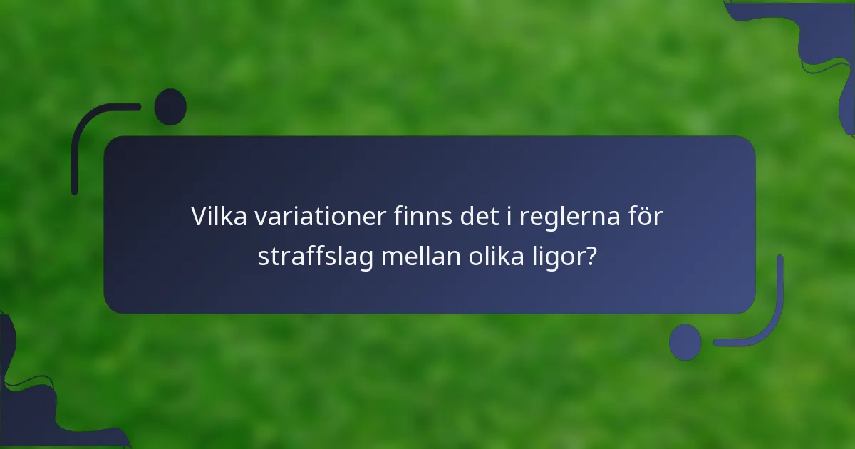 Vilka variationer finns det i reglerna för straffslag mellan olika ligor?